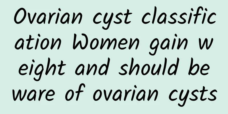 Ovarian cyst classification Women gain weight and should beware of ovarian cysts