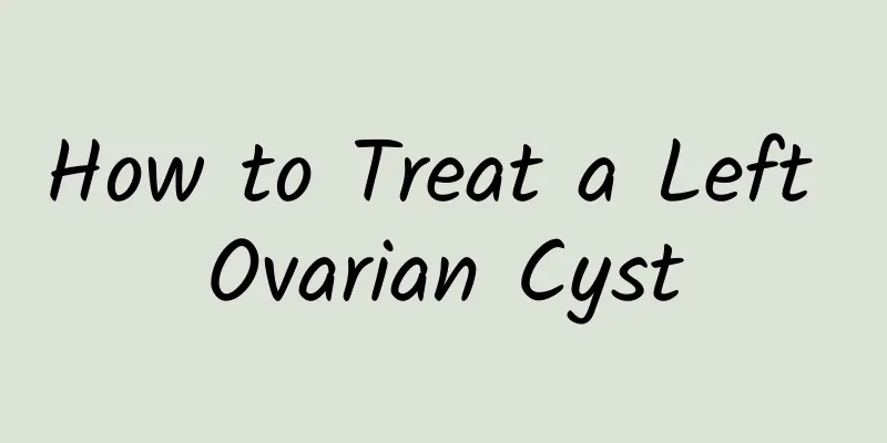 How to Treat a Left Ovarian Cyst