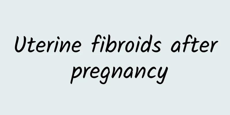 Uterine fibroids after pregnancy