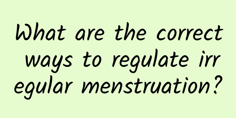 What are the correct ways to regulate irregular menstruation?