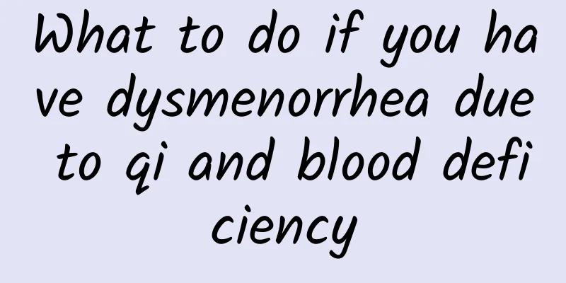 What to do if you have dysmenorrhea due to qi and blood deficiency