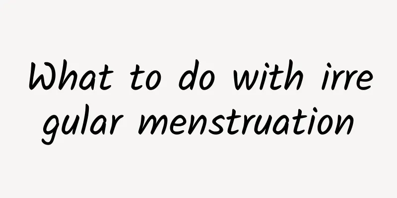What to do with irregular menstruation
