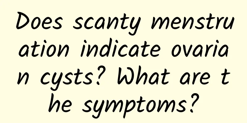 Does scanty menstruation indicate ovarian cysts? What are the symptoms?
