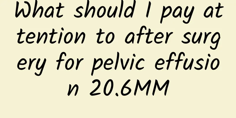 What should I pay attention to after surgery for pelvic effusion 20.6MM
