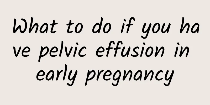 What to do if you have pelvic effusion in early pregnancy