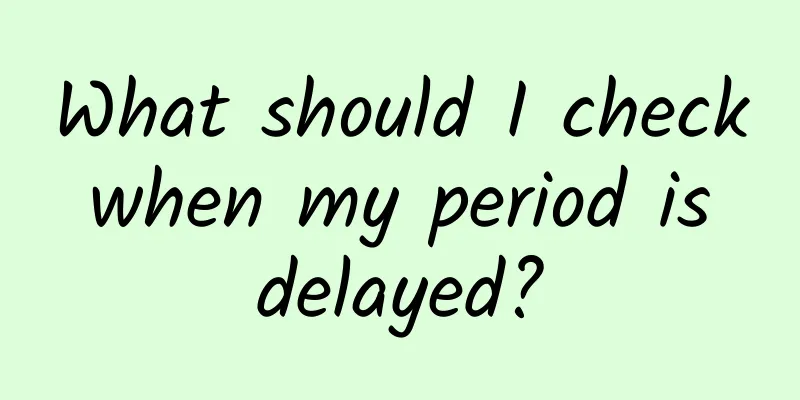 What should I check when my period is delayed?