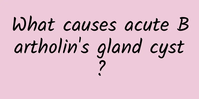 What causes acute Bartholin's gland cyst?
