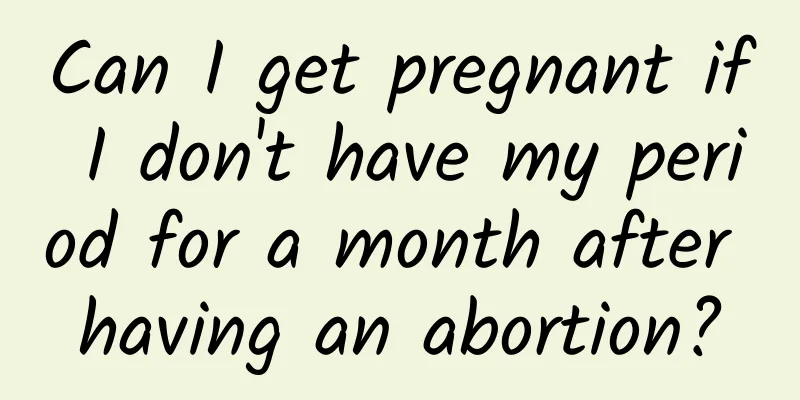 Can I get pregnant if I don't have my period for a month after having an abortion?