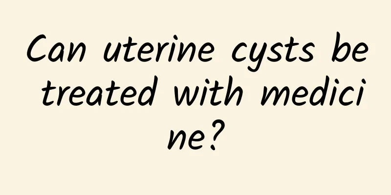 Can uterine cysts be treated with medicine?