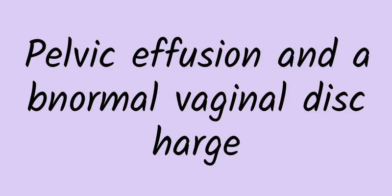 Pelvic effusion and abnormal vaginal discharge