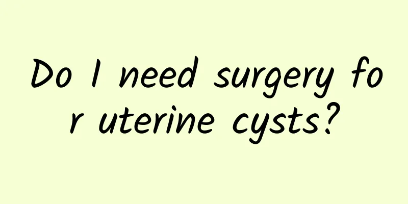 Do I need surgery for uterine cysts?