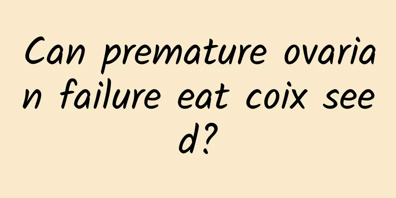 Can premature ovarian failure eat coix seed?