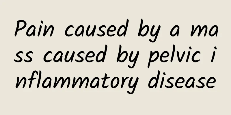 Pain caused by a mass caused by pelvic inflammatory disease