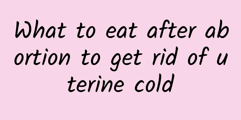 What to eat after abortion to get rid of uterine cold