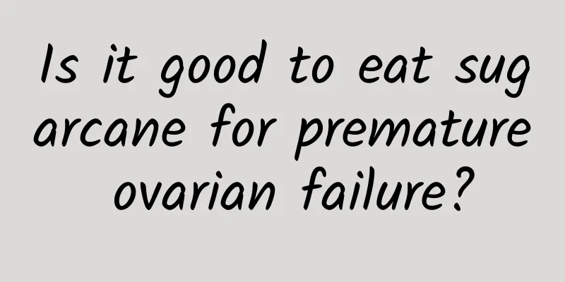 Is it good to eat sugarcane for premature ovarian failure?