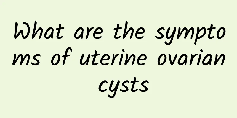 What are the symptoms of uterine ovarian cysts