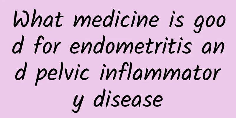 What medicine is good for endometritis and pelvic inflammatory disease