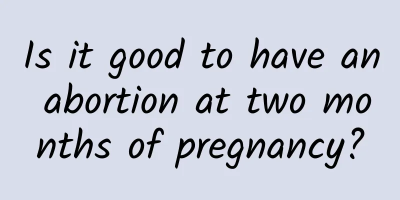 Is it good to have an abortion at two months of pregnancy?