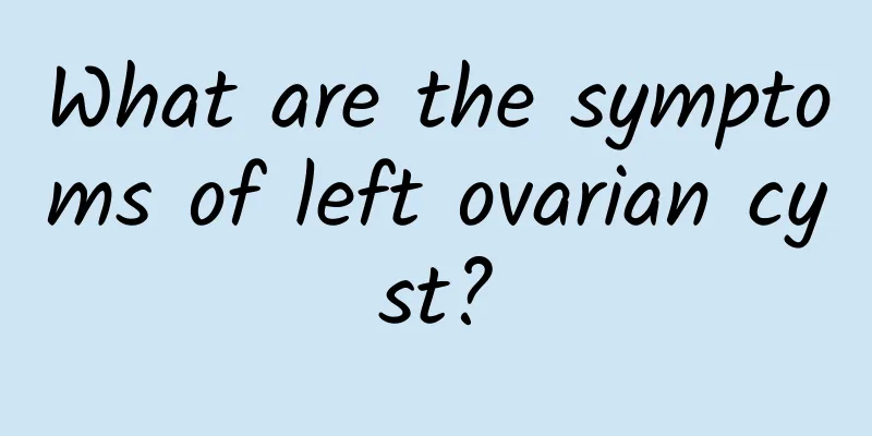 What are the symptoms of left ovarian cyst?