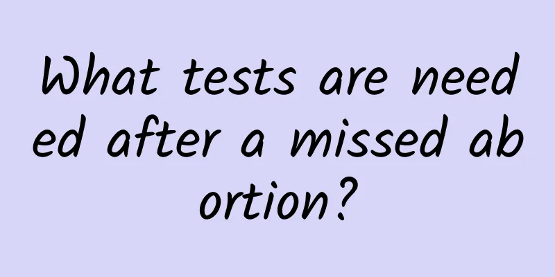 What tests are needed after a missed abortion?