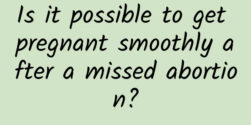 Is it possible to get pregnant smoothly after a missed abortion?