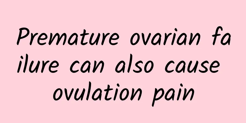 Premature ovarian failure can also cause ovulation pain