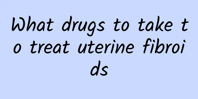 What drugs to take to treat uterine fibroids