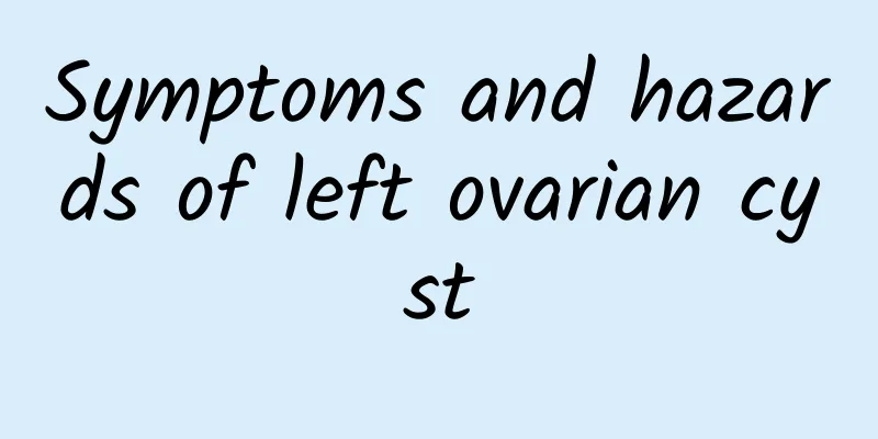 Symptoms and hazards of left ovarian cyst