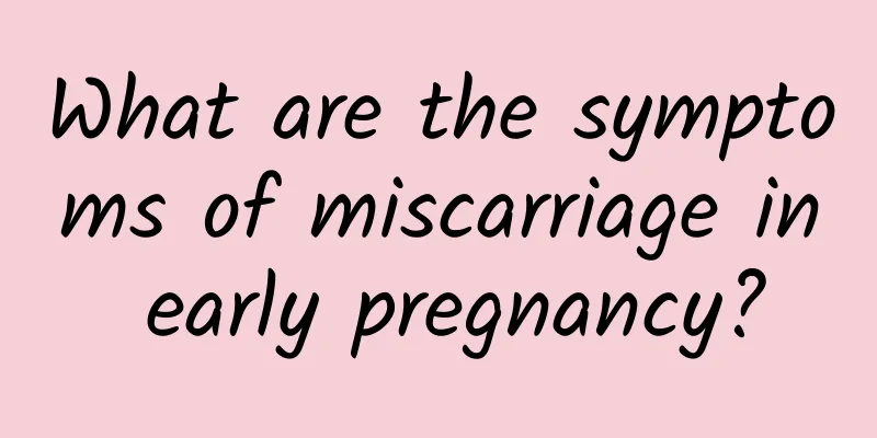 What are the symptoms of miscarriage in early pregnancy?