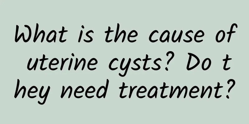 What is the cause of uterine cysts? Do they need treatment?