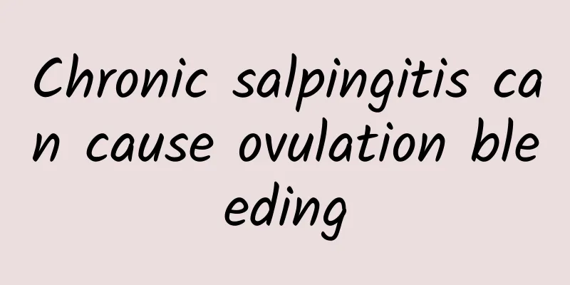Chronic salpingitis can cause ovulation bleeding