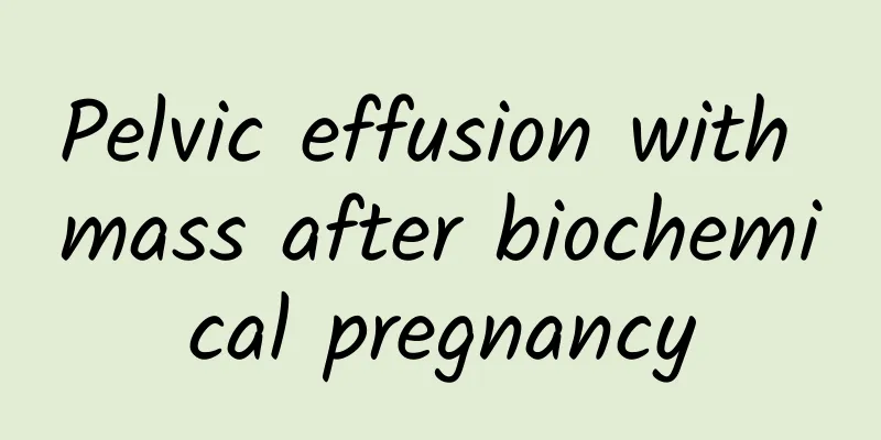 Pelvic effusion with mass after biochemical pregnancy