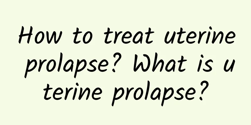 How to treat uterine prolapse? What is uterine prolapse?