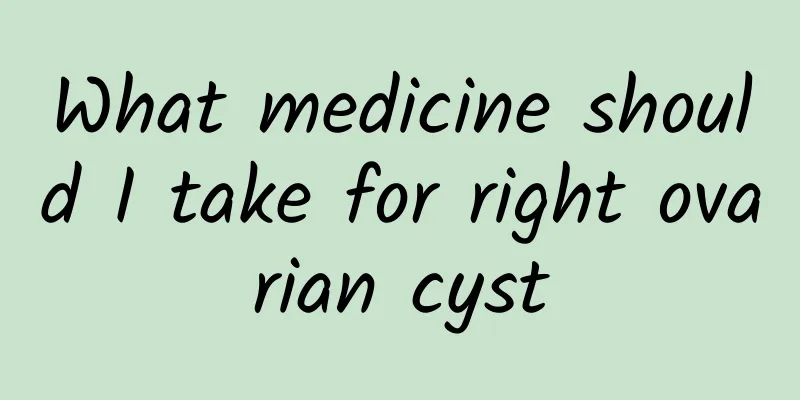 What medicine should I take for right ovarian cyst