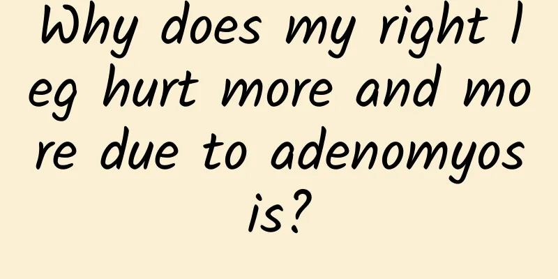 Why does my right leg hurt more and more due to adenomyosis?