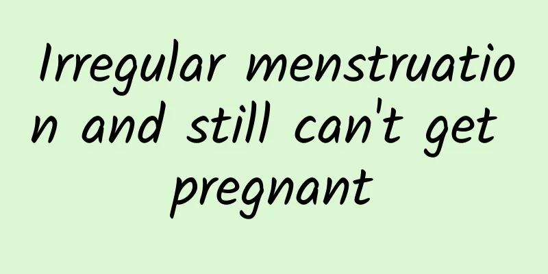 Irregular menstruation and still can't get pregnant
