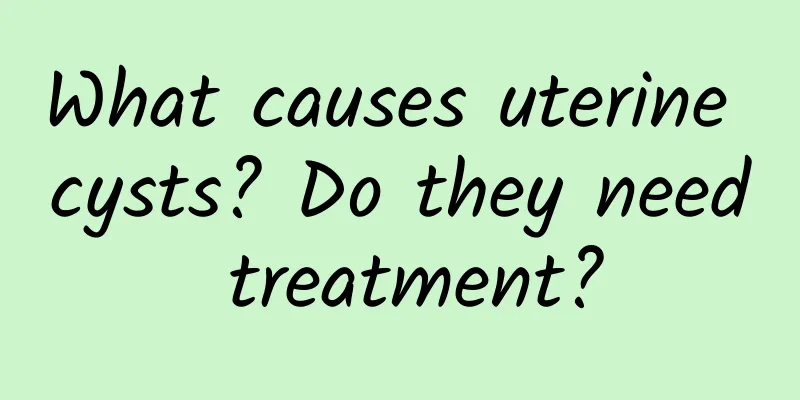 What causes uterine cysts? Do they need treatment?