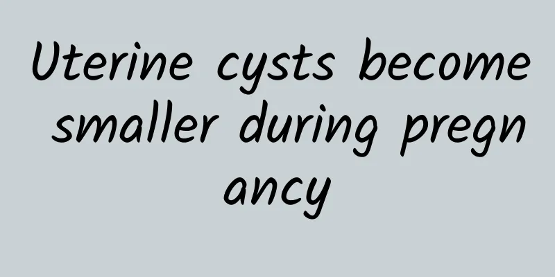 Uterine cysts become smaller during pregnancy