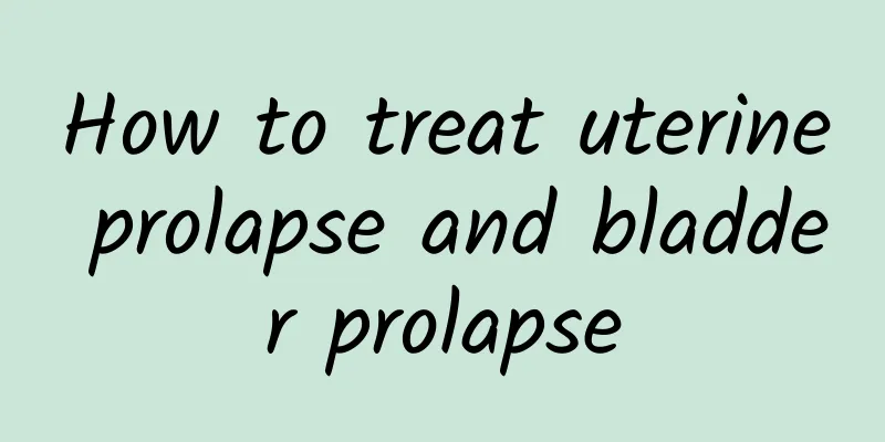 How to treat uterine prolapse and bladder prolapse