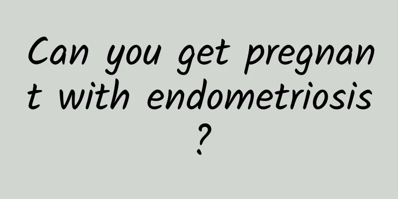Can you get pregnant with endometriosis?