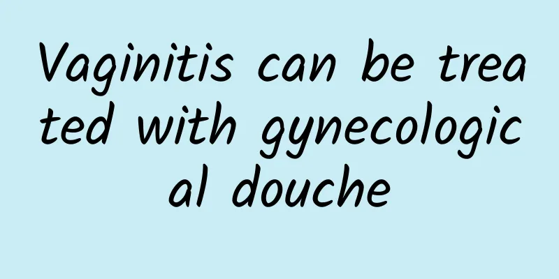 Vaginitis can be treated with gynecological douche