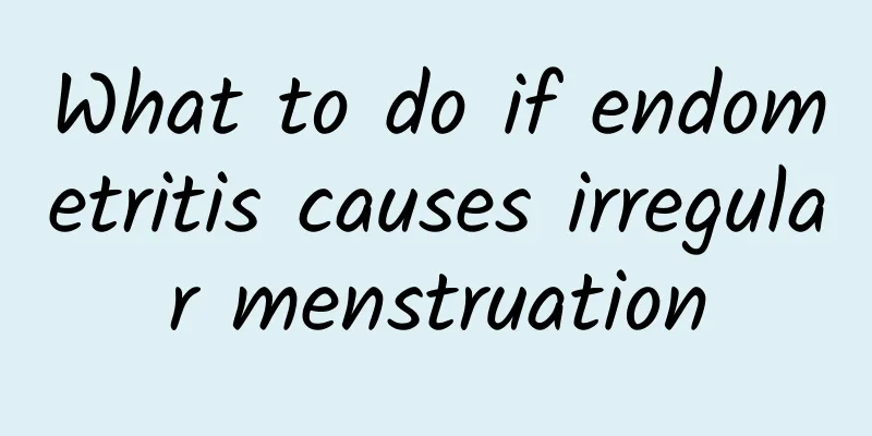 What to do if endometritis causes irregular menstruation