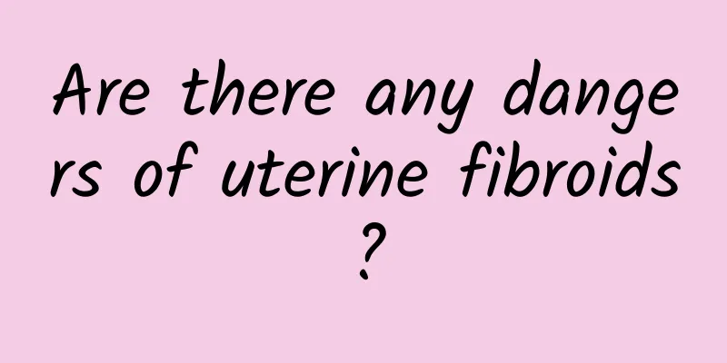 Are there any dangers of uterine fibroids?