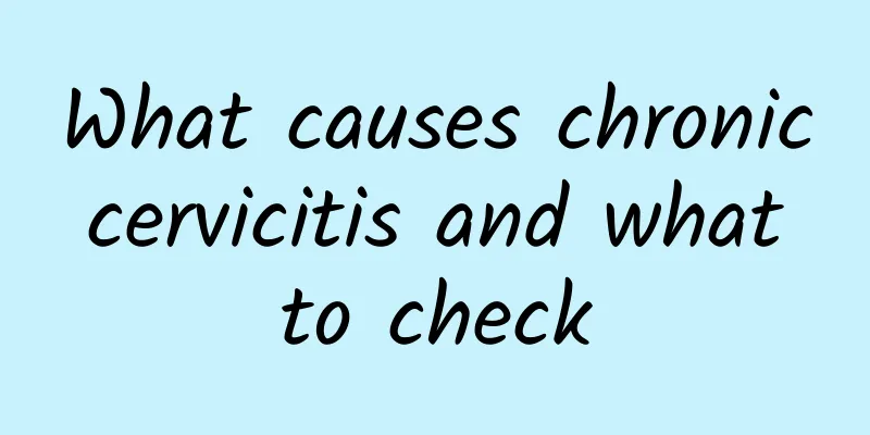 What causes chronic cervicitis and what to check