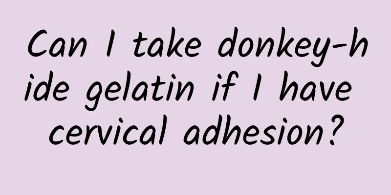 Can I take donkey-hide gelatin if I have cervical adhesion?