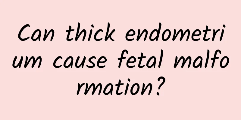 Can thick endometrium cause fetal malformation?