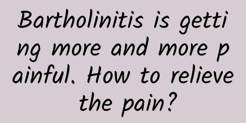 Bartholinitis is getting more and more painful. How to relieve the pain?