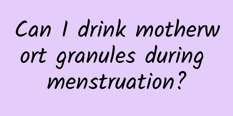 Can I drink motherwort granules during menstruation?
