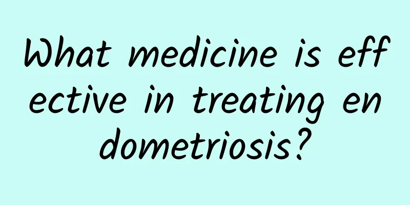 What medicine is effective in treating endometriosis?