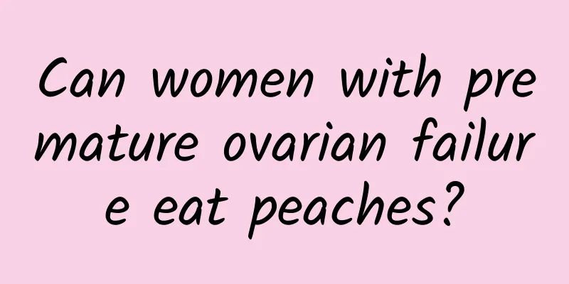 Can women with premature ovarian failure eat peaches?